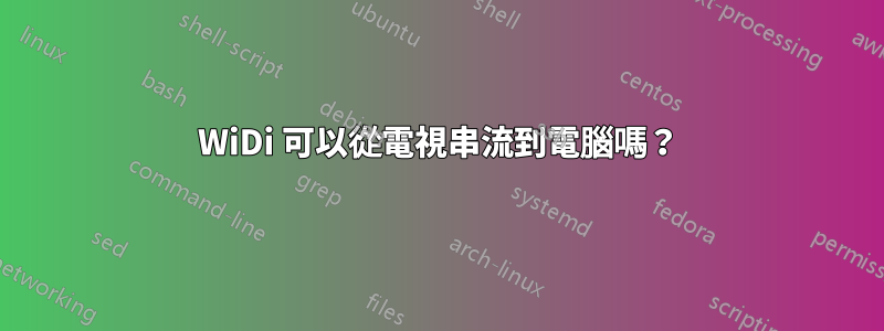 WiDi 可以從電視串流到電腦嗎？