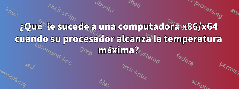 ¿Qué le sucede a una computadora x86/x64 cuando su procesador alcanza la temperatura máxima?