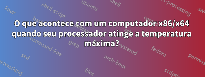 O que acontece com um computador x86/x64 quando seu processador atinge a temperatura máxima?