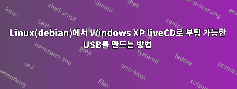 Linux(debian)에서 Windows XP liveCD로 부팅 가능한 USB를 만드는 방법