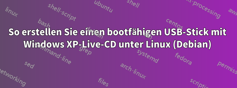 So erstellen Sie einen bootfähigen USB-Stick mit Windows XP-Live-CD unter Linux (Debian)