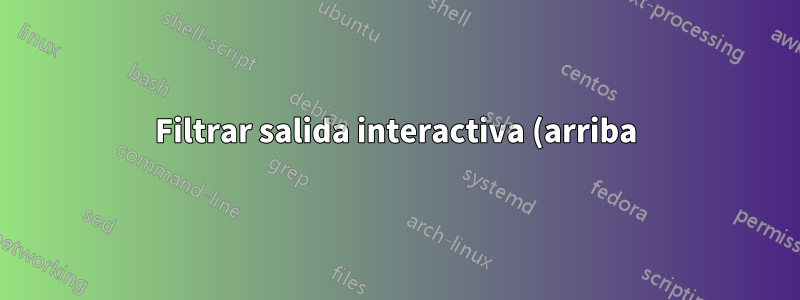 Filtrar salida interactiva (arriba)