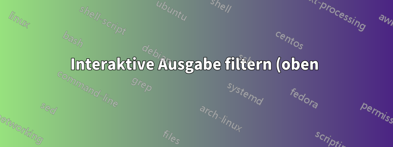 Interaktive Ausgabe filtern (oben)