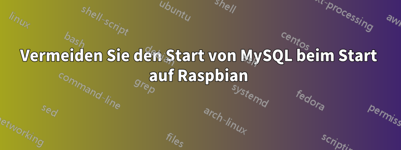 Vermeiden Sie den Start von MySQL beim Start auf Raspbian
