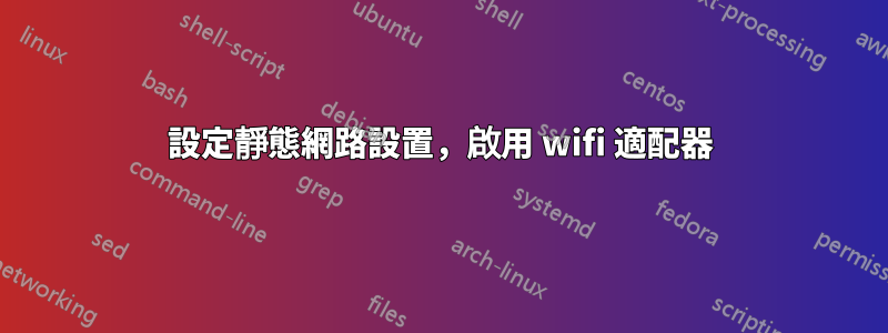 設定靜態網路設置，啟用 wifi 適配器