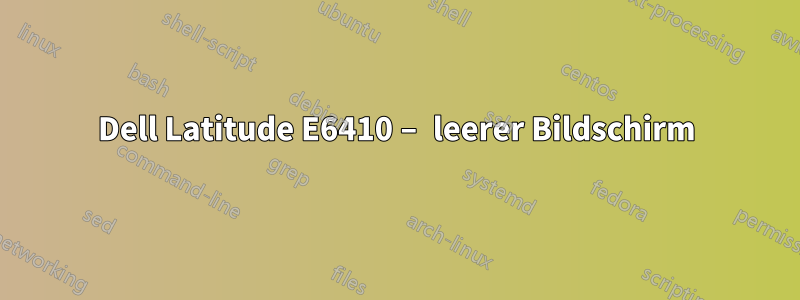 Dell Latitude E6410 – leerer Bildschirm