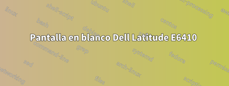 Pantalla en blanco Dell Latitude E6410