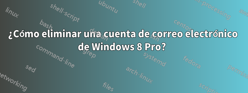 ¿Cómo eliminar una cuenta de correo electrónico de Windows 8 Pro? 