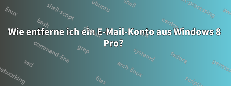 Wie entferne ich ein E-Mail-Konto aus Windows 8 Pro? 