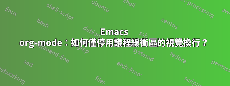 Emacs org-mode：如何僅停用議程緩衝區的視覺換行？