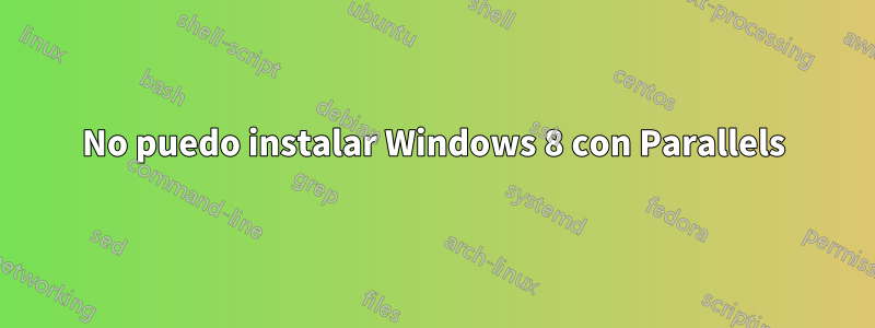 No puedo instalar Windows 8 con Parallels