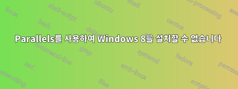 Parallels를 사용하여 Windows 8을 설치할 수 없습니다