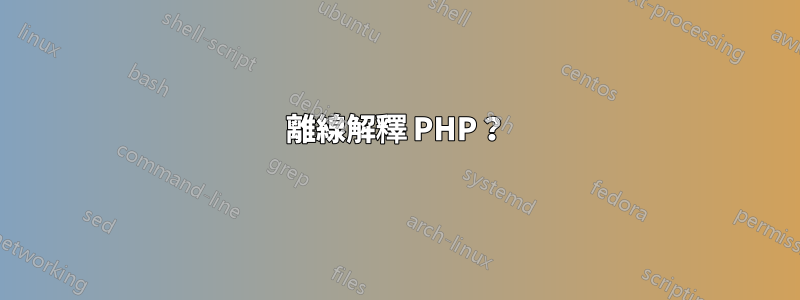 離線解釋 PHP？