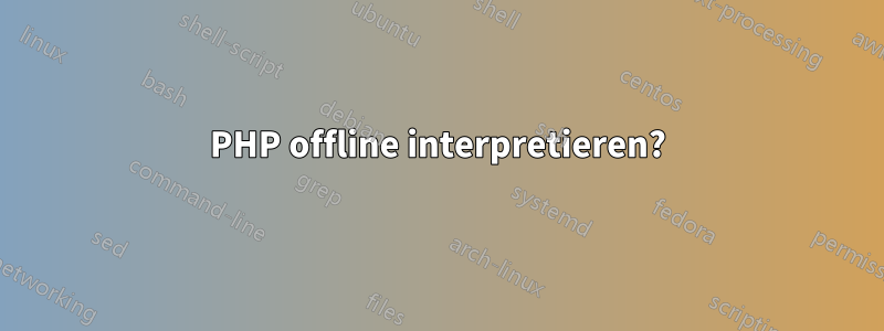 PHP offline interpretieren?