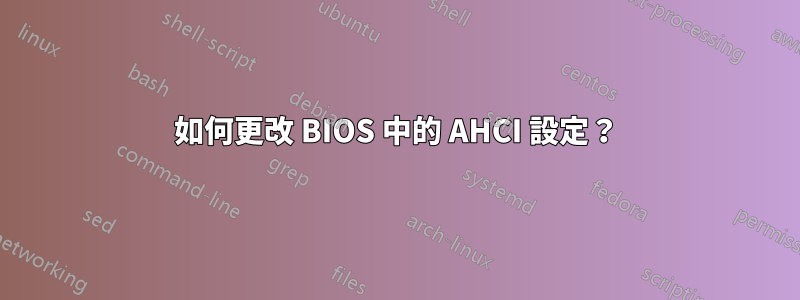 如何更改 BIOS 中的 AHCI 設定？