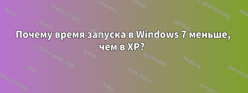Почему время запуска в Windows 7 меньше, чем в XP? 