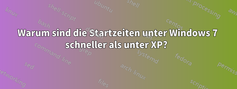 Warum sind die Startzeiten unter Windows 7 schneller als unter XP? 