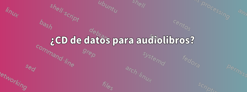 ¿CD de datos para audiolibros?