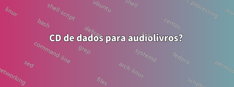 CD de dados para audiolivros?
