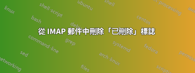 從 IMAP 郵件中刪除「已刪除」標誌