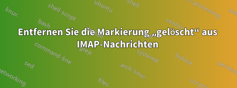 Entfernen Sie die Markierung „gelöscht“ aus IMAP-Nachrichten