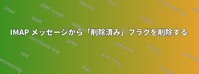 IMAP メッセージから「削除済み」フラグを削除する