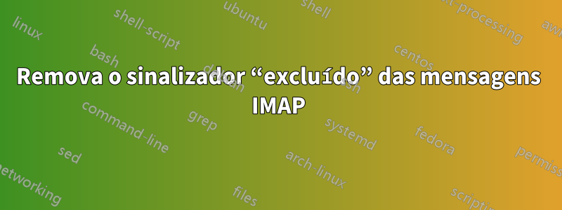 Remova o sinalizador “excluído” das mensagens IMAP