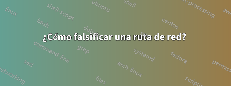 ¿Cómo falsificar una ruta de red?