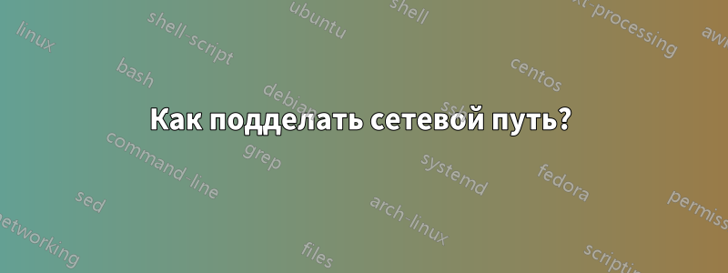 Как подделать сетевой путь?