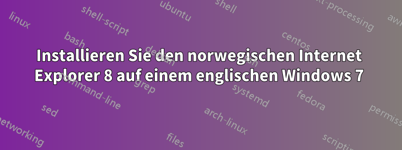 Installieren Sie den norwegischen Internet Explorer 8 auf einem englischen Windows 7