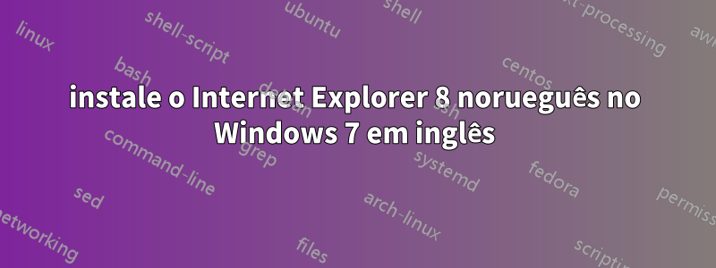 instale o Internet Explorer 8 norueguês no Windows 7 em inglês