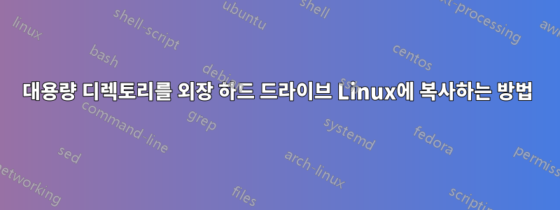 대용량 디렉토리를 외장 하드 드라이브 Linux에 복사하는 방법