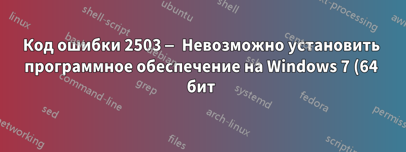 Код ошибки 2503 — Невозможно установить программное обеспечение на Windows 7 (64 бит)