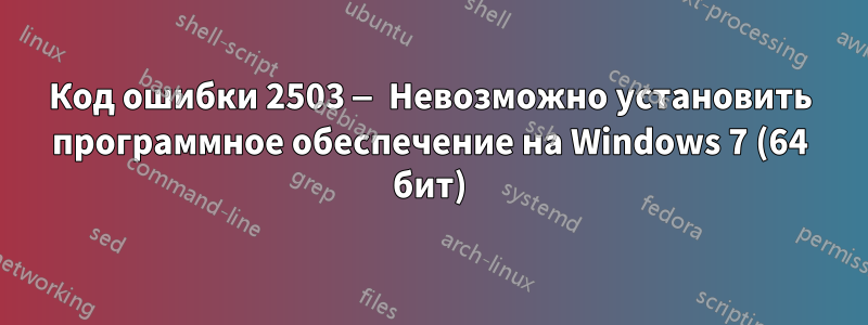 Код ошибки 2503 — Невозможно установить программное обеспечение на Windows 7 (64 бит)