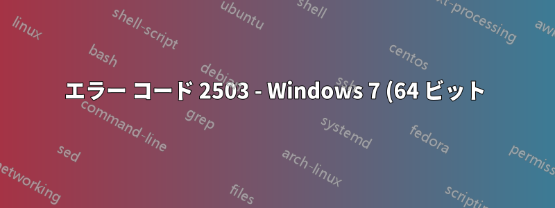 エラー コード 2503 - Windows 7 (64 ビット) にソフトウェアをインストールできません