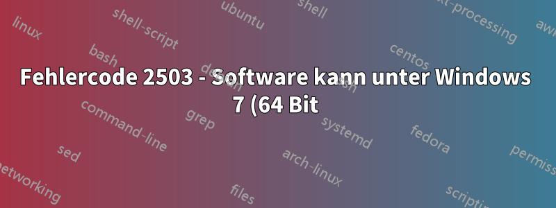 Fehlercode 2503 - Software kann unter Windows 7 (64 Bit) nicht installiert werden