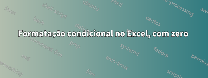 Formatação condicional no Excel, com zero