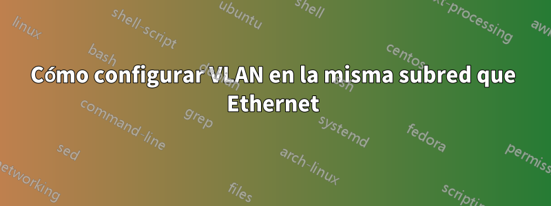 Cómo configurar VLAN en la misma subred que Ethernet