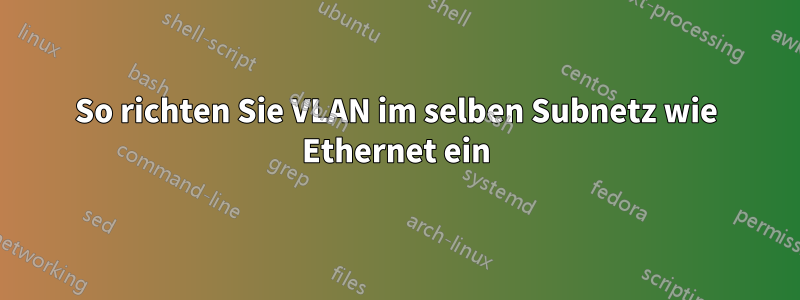 So richten Sie VLAN im selben Subnetz wie Ethernet ein