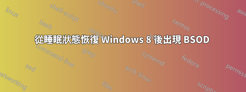 從睡眠狀態恢復 Windows 8 後出現 BSOD
