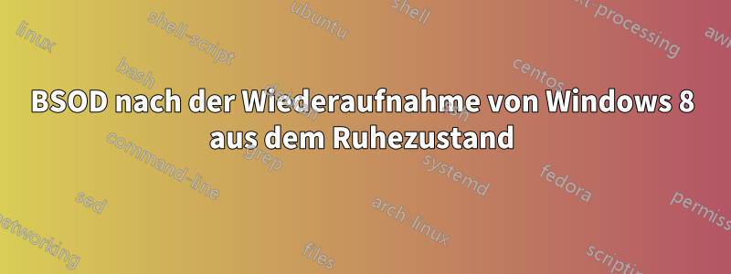 BSOD nach der Wiederaufnahme von Windows 8 aus dem Ruhezustand