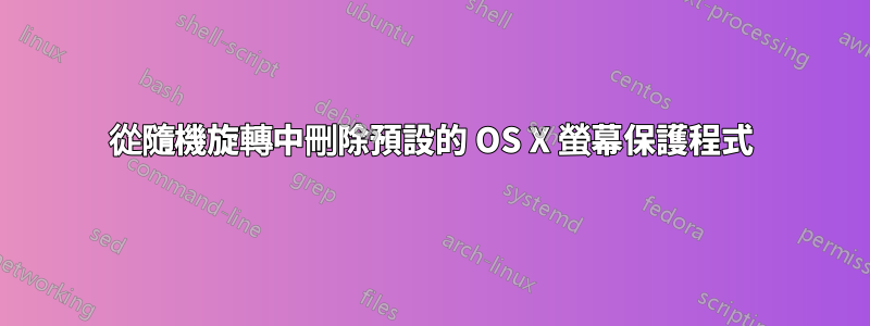 從隨機旋轉中刪除預設的 OS X 螢幕保護程式