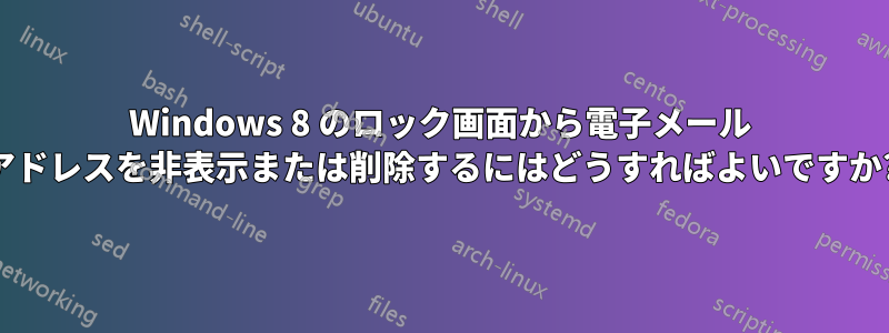 Windows 8 のロック画面から電子メール アドレスを非表示または削除するにはどうすればよいですか?