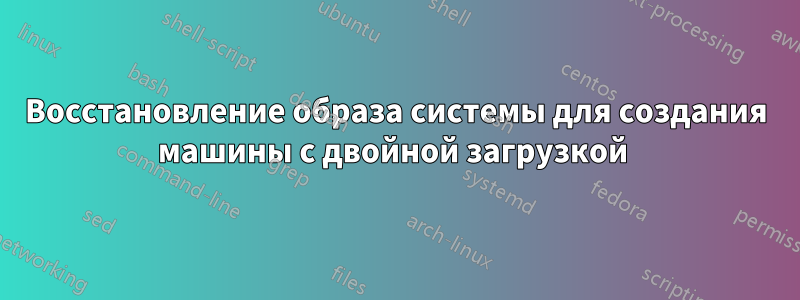 Восстановление образа системы для создания машины с двойной загрузкой 