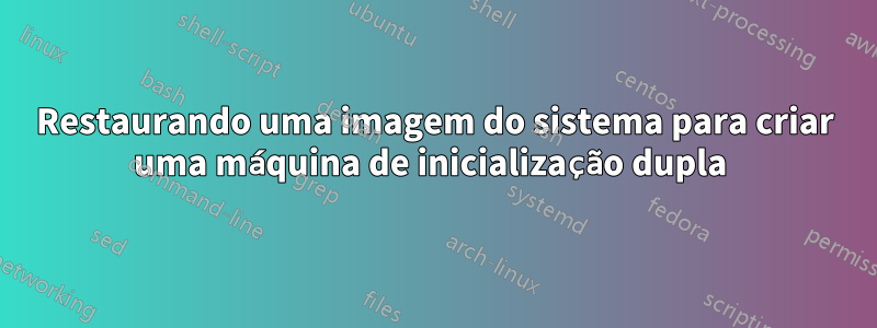 Restaurando uma imagem do sistema para criar uma máquina de inicialização dupla 