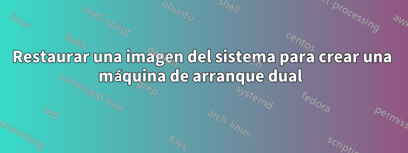 Restaurar una imagen del sistema para crear una máquina de arranque dual 