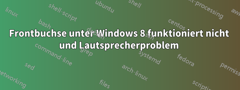 Frontbuchse unter Windows 8 funktioniert nicht und Lautsprecherproblem