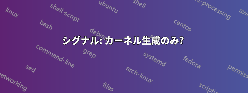 シグナル: カーネル生成のみ?