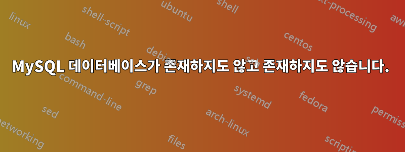 MySQL 데이터베이스가 존재하지도 않고 존재하지도 않습니다.