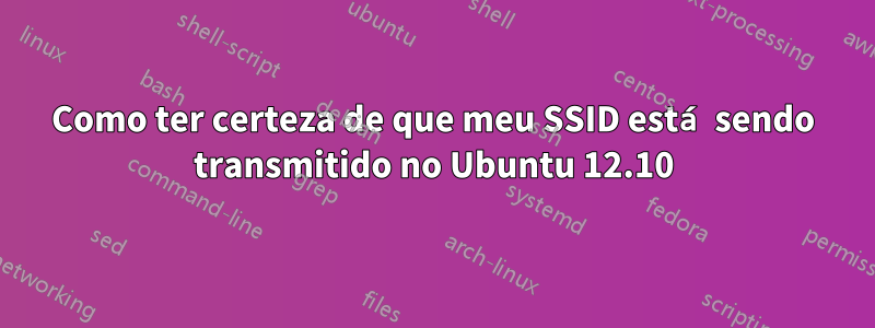 Como ter certeza de que meu SSID está sendo transmitido no Ubuntu 12.10